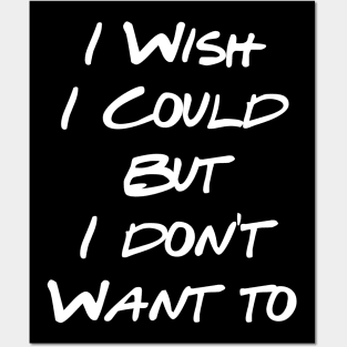 I Wish I Could But I Don't Want To Posters and Art